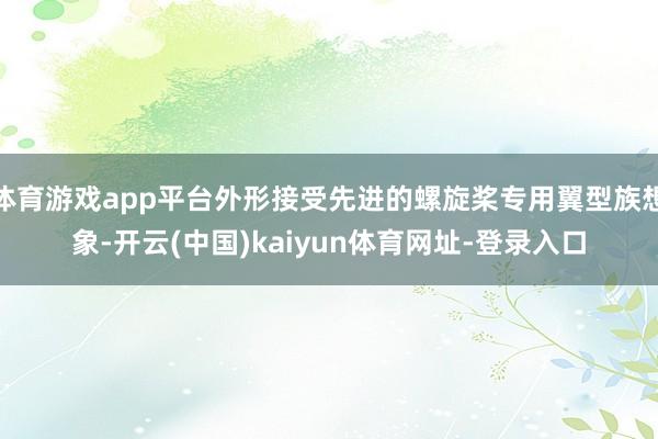 体育游戏app平台外形接受先进的螺旋桨专用翼型族想象-开云(中国)kaiyun体育网址-登录入口