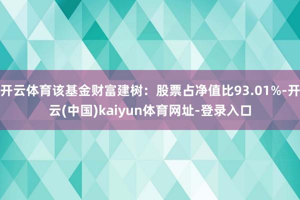 开云体育该基金财富建树：股票占净值比93.01%-开云(中国)kaiyun体育网址-登录入口