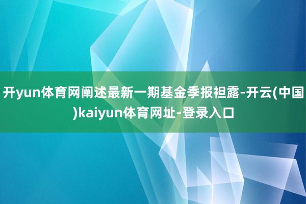 开yun体育网阐述最新一期基金季报袒露-开云(中国)kaiyun体育网址-登录入口