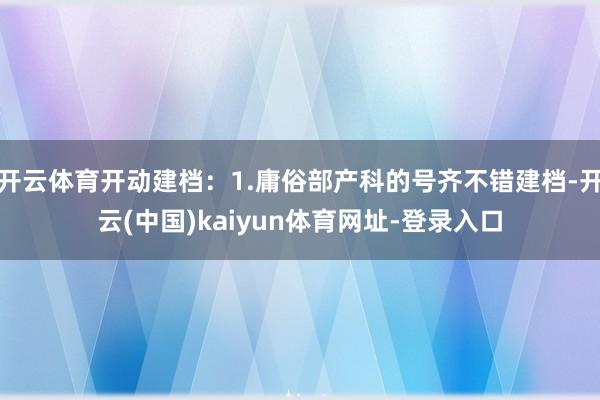 开云体育开动建档：1.庸俗部产科的号齐不错建档-开云(中国)kaiyun体育网址-登录入口