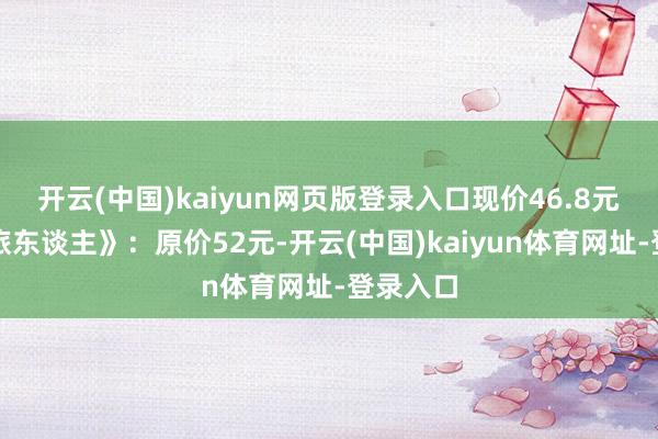 开云(中国)kaiyun网页版登录入口现价46.8元《山海旅东谈主》：原价52元-开云(中国)kaiyun体育网址-登录入口